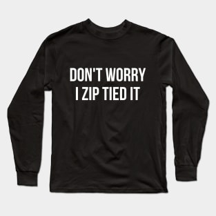 don't worry i zip tied it Long Sleeve T-Shirt